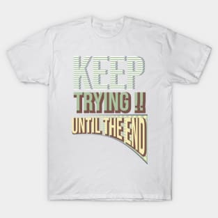 Keep trying !! Until the end T-Shirt